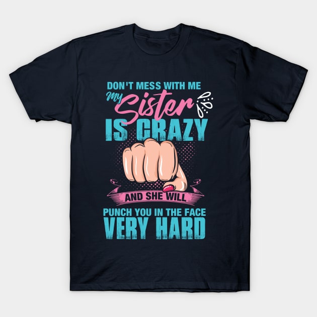 Don t mess with me My Sister is Crazy and She Will Punch you in the Face Very Hard Sister T Shirt TeePublic